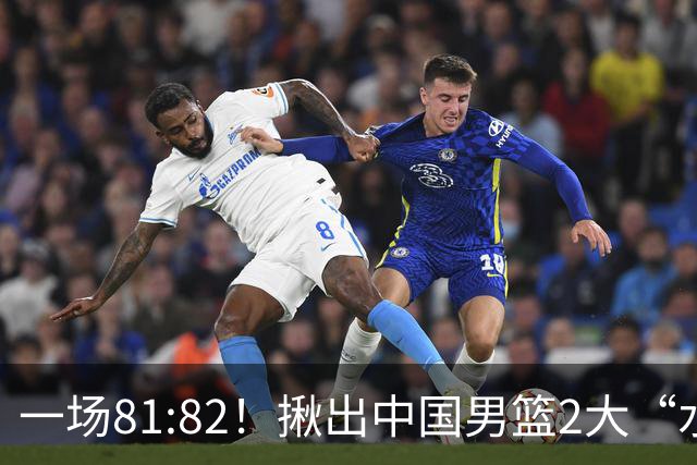 一场81:82！揪出中国男篮2大“水货” 表现拉胯 恐被郭士强弃用